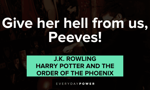 “Give her hell from us, Peeves!”– J.K. Rowling, Harry Potter and the Order of the Phoenix Harry Potter Quotes About Friendship