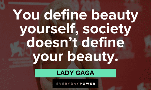 "You define beauty yourself, society doesn't define your beauty." - Lady Gaga Lady Gaga Quotes about beauty