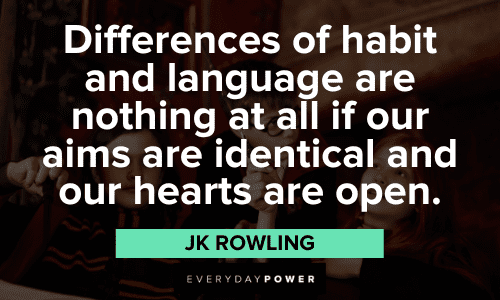 "Differences of habit and language are nothing at all if our aims are identical and our hearts are open." - JK Rowling JK Rowling Quotes about habits