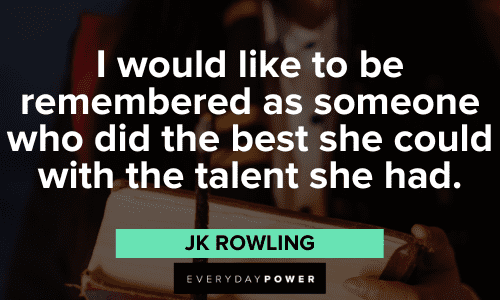 "I would like to be remembered as someone who did the best she could with the talent she had." - JK Rowling JK Rowling Quotes that inspire
