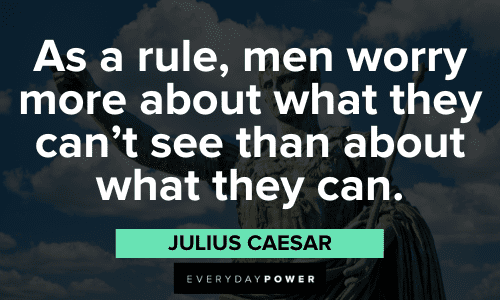 "As a rule, men worry more about what they can't see than about what they can." - Julius Caesar Julius Caesar Quotes about men