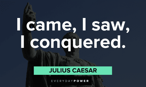 "I came, I saw, I conquered." - Julius Caesar short Julius Caesar Quotes
