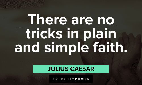 “There are no tricks in plain and simple faith.” - Julius Caesar Julius Caesar Quotes about faith