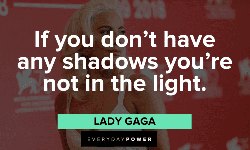 "If you don't have any shadows you're not in the light." - Lady Gaga thoughtful Lady Gaga Quotes