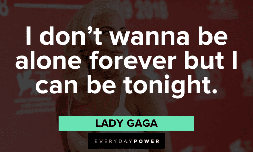 "I don’t wanna be alone forever but I can be tonight." - Lady Gaga Lady Gaga Quotes and sayings