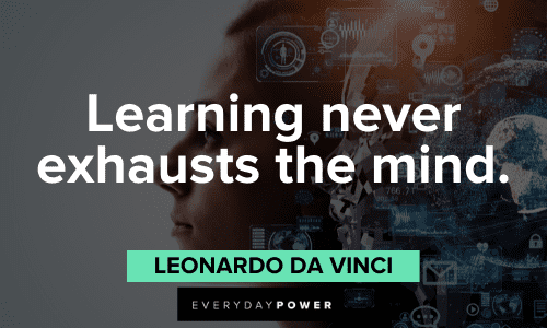 "Learning never exhausts the mind." - Leonardo da Vinci Leonardo Da Vinci Quotes about learning