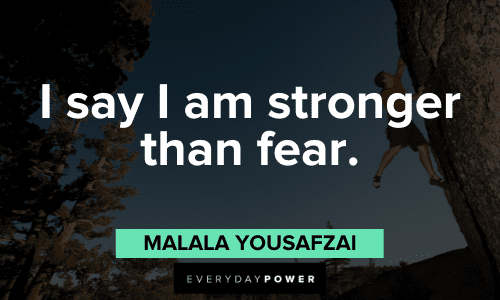 "I say I am stronger than fear." - Malala Yousafzai Malala Yousafzai Quotes about fear