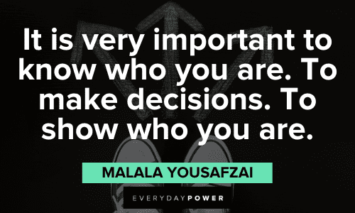 "It is very important to know who you are. To make decisions. To show who you are." - Malala Yousafzai Malala Yousafzai Quotes on knowing yourself