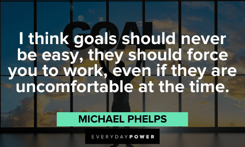 "I think goals should never be easy, they should force you to work, even if they are uncomfortable at the time." - Michael Phelps Michael Phelps Quotes about goals