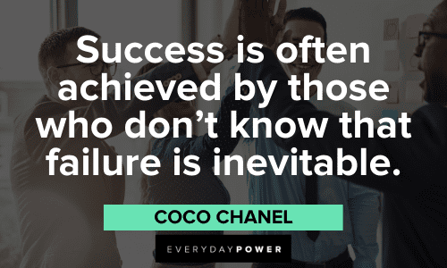 "Success is often achieved by those who don’t know that failure is inevitable." – Coco Chanel Business Motivational Quotes about success