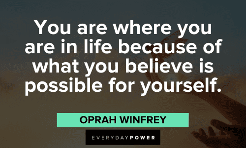 “You are where you are in life because of what you believe is possible for yourself.” ― Oprah Winfrey Oprah Winfrey Quotes about progress