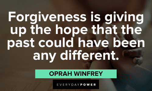 “Forgiveness is giving up the hope that the past could have been any different.” ― Oprah Winfrey Oprah Winfrey Quotes about forgiveness