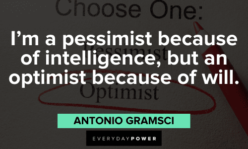 “I'm a pessimist because of intelligence, but an optimist because of will.”― Antonio Gramsci Optimistic Quotes about willpower