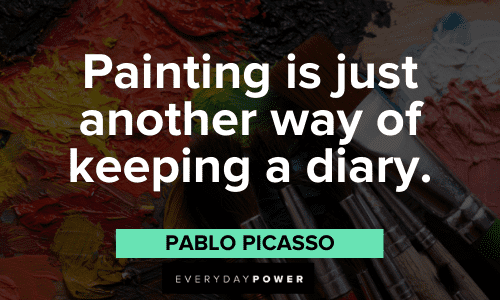 "Painting is just another way of keeping a diary." - Pablo Picasso Pablo Picasso Quotes about painting