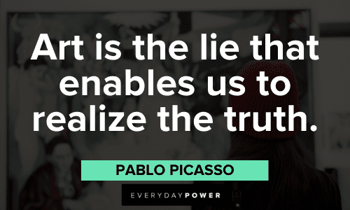 "Art is the lie that enables us to realize the truth." - Pablo Picasso Pablo Picasso Quotes and sayings