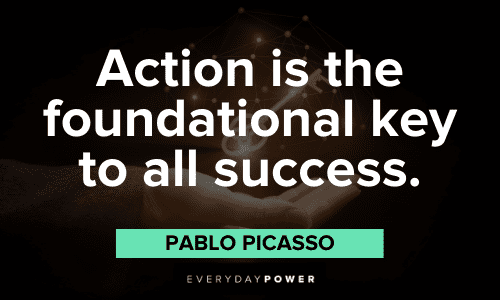 "Action is the foundational key to all success." - Pablo Picasso Pablo Picasso Quotes about action