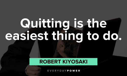 "Quitting is the easiest thing to do." - Robert Kiyosaki Robert Kiyosaki Quotes about quitting