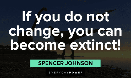 “If you do not change, you can become extinct!” - Spencer Johnson wise Spencer Johnson Quotes