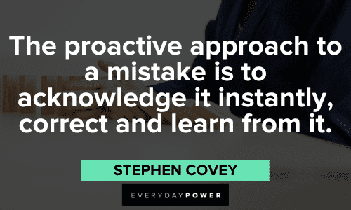 "The proactive approach to a mistake is to acknowledge it instantly, correct and learn from it." - Stephen Covey Stephen Covey Quotes about mistakes