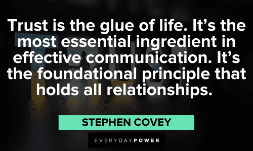 "Trust is the glue of life. It's the most essential ingredient in effective communication. It's the foundational principle that holds all relationships." - Stephen Covey Stephen Covey Quotes about trust