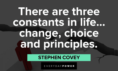 "There are three constants in life... change, choice and principles." - Stephen Covey Stephen Covey Quotes about life