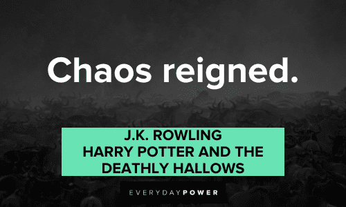 “Chaos reigned.”― J.K. Rowling Harry Potter Quotes about chaos