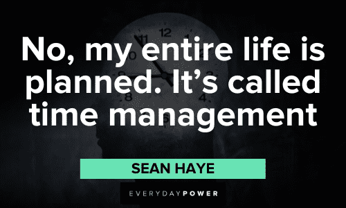 "No, my entire life is planned. It's called time management. - Sean Haye Time Management Quotes about planning