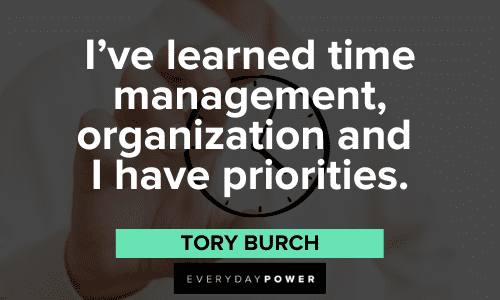"I've learned time management, organization and I have priorities. - Tory Burch Time Management Quotes about organization