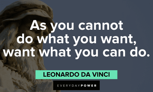 "As you cannot do what you want, want what you can do." - Leonardo da Vinci wise Leonardo Da Vinci Quotes