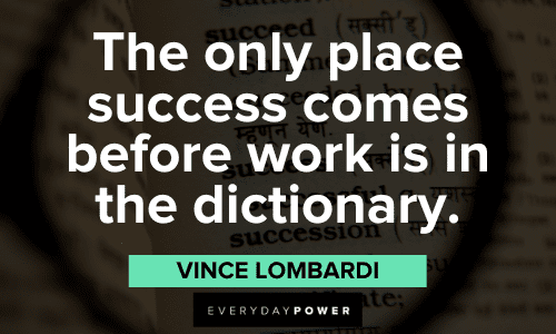 "The only place success comes before work is in the dictionary." - Vince Lombardi Vince Lombardi Quotes about success