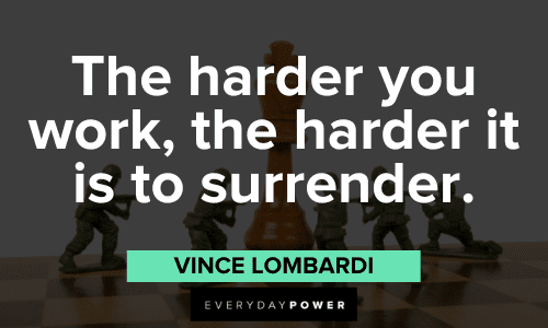 “The harder you work, the harder it is to surrender.” - Vince Lombardi Vince Lombardi Quotes about hard work