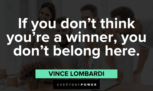 “If you don’t think you’re a winner, you don’t belong here.” - Vince Lombardi motivational Vince Lombardi Quotes