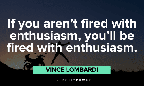 “If you aren’t fired with enthusiasm, you’ll be fired with enthusiasm.” - Vince Lombardi Vince Lombardi Quotes about enthusiasm