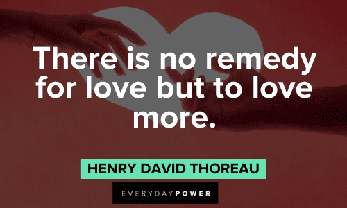 "There is no remedy for love but to love more." - Henry David Thoreau Wise Quotes About Love and life