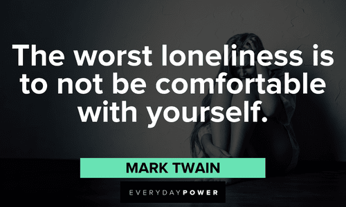 “The worst loneliness is to not be comfortable with yourself.”― Mark Twain Acceptance Quotes about loneliness