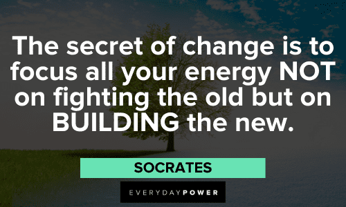 "The secret of change is to focus all your energy NOT on fighting the old but on BUILDING the new." - Socrates bad habits quotes to inspire change