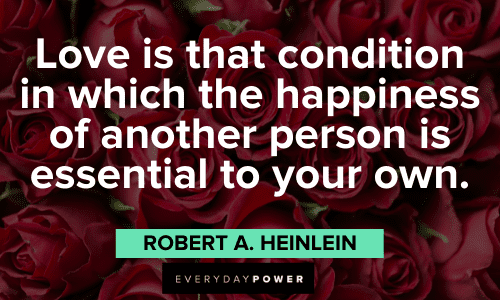 "Love is that condition in which the happiness of another person is essential to your own." - Robert A. Heinlein Wise Quotes About Love and happiness