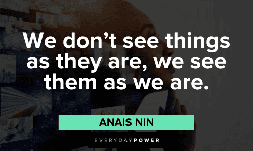 "We don't see things as they are, we see them as we are." - Anais Nin catchy quotes that will change your perspective