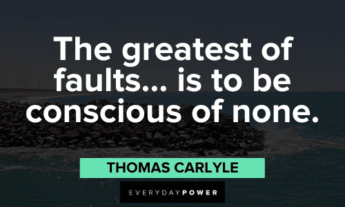 “The greatest of faults… is to be conscious of none.” - Thomas Carlyle catchy quotes to open up your mind