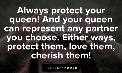 Always protect your queen! And your queen can represent any partner you choose. Either way, protect them, love them, cherish them! Love Picture Quotes and sayings