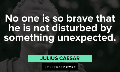 "No one is so brave that he is not disturbed by something unexpected." - Julius Caesar Julius Caesar Quotes about life