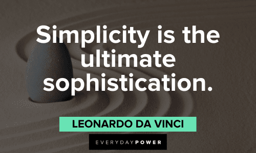 "Simplicity is the ultimate sophistication." - Leonardo da Vinci Leonardo Da Vinci Quotes about simplicity