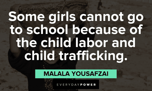 "Some girls cannot go to school because of the child labor and child trafficking." - Malala Yousafzai Malala Yousafzai Quotes about school