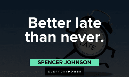 “Better late than never.” - Spencer Johnson Spencer Johnson Quotes about success