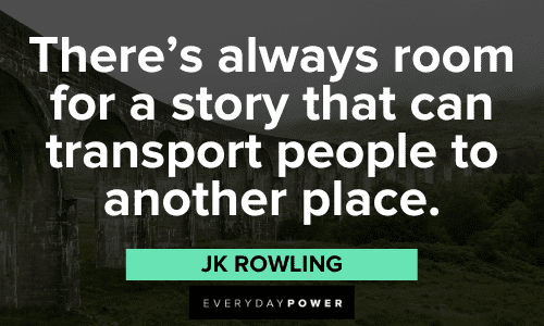 "There's always room for a story that can transport people to another place." - JK Rowling JK Rowling Quotes about stories