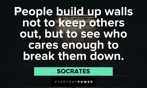 "People build up walls not to keep others out, but to see who cares enough to break them down." - Socrates thoughtful Love Picture Quotes