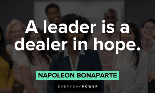 “A leader is a dealer in hope.”- Napoleon Bonaparte Leadership Quotes about hope