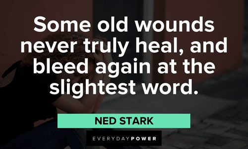 "Some old wounds never truly heal, and bleed again at the slightest word." - Ned Stark Game of Throne Quotes about wounds