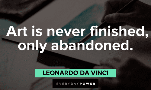 "Art is never finished, only abandoned." - Leonardo da Vinci Leonardo Da Vinci Quotes about art