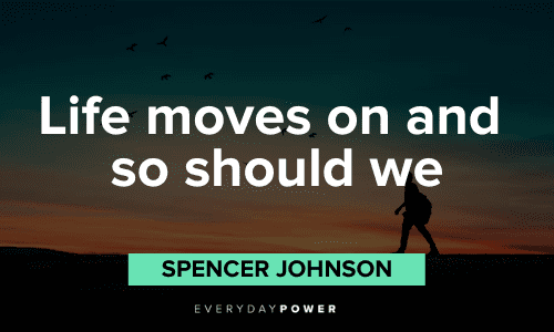 “Life moves on and so should we” - Spencer Johnson Spencer Johnson Quotes about life